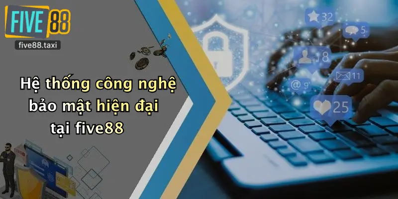 Hệ thống công nghệ bảo mật hiện đại tại five88