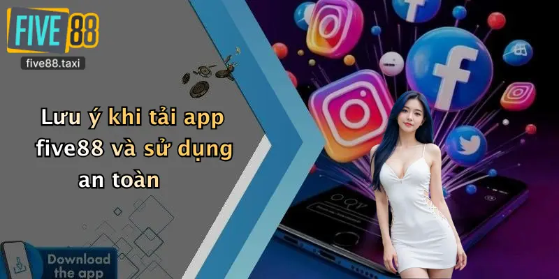 Lưu ý khi tải app five88 và sử dụng an toàn