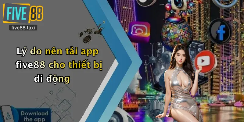 Lý do nên tải app five88 cho thiết bị di động