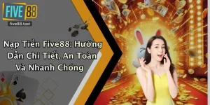 Nạp Tiền Five88: Hướng Dẫn Chi Tiết, An Toàn Và Nhanh Chóng