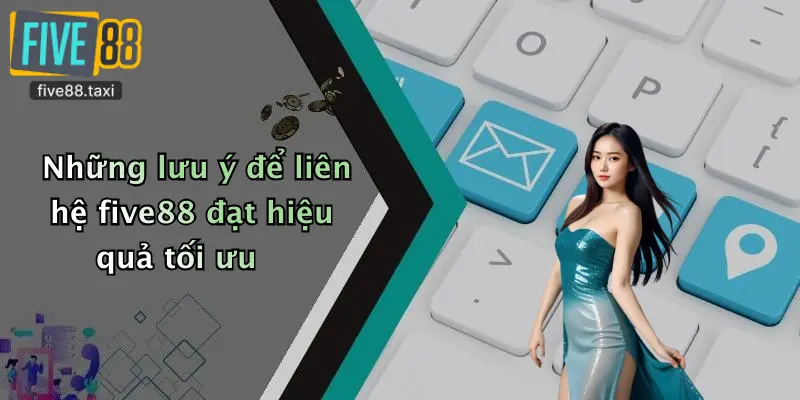 Những lưu ý để liên hệ five88 đạt hiệu quả tối ưu