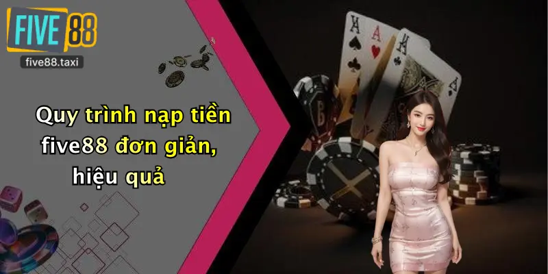 Quy trình nạp tiền five88 đơn giản, hiệu quả