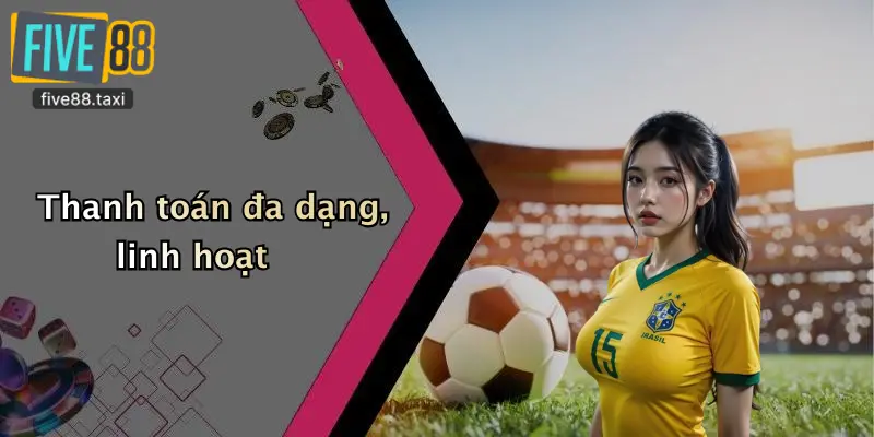 Thanh toán đa dạng, linh hoạt