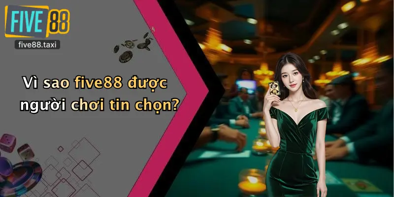 Vì sao five88 được người chơi tin chọn?